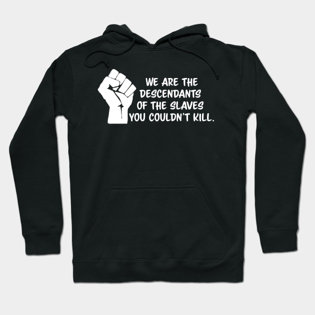 We are the descendants of the slaves you couldn't kill, black lives matter, black history, black power Hoodie by UrbanLifeApparel